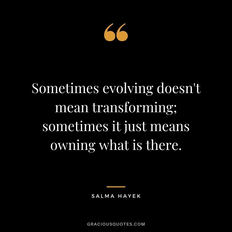 Sometimes evolving doesn't mean transforming; sometimes it just means owning what is there.
