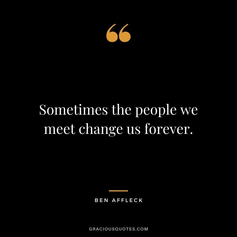 Sometimes the people we meet change us forever.