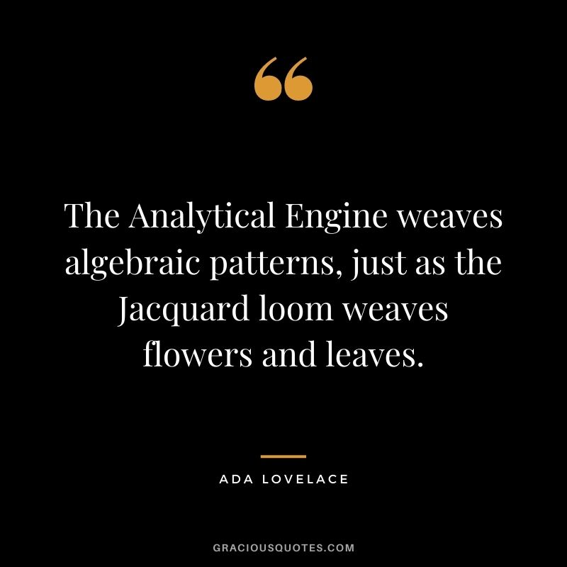The Analytical Engine weaves algebraic patterns, just as the Jacquard loom weaves flowers and leaves.