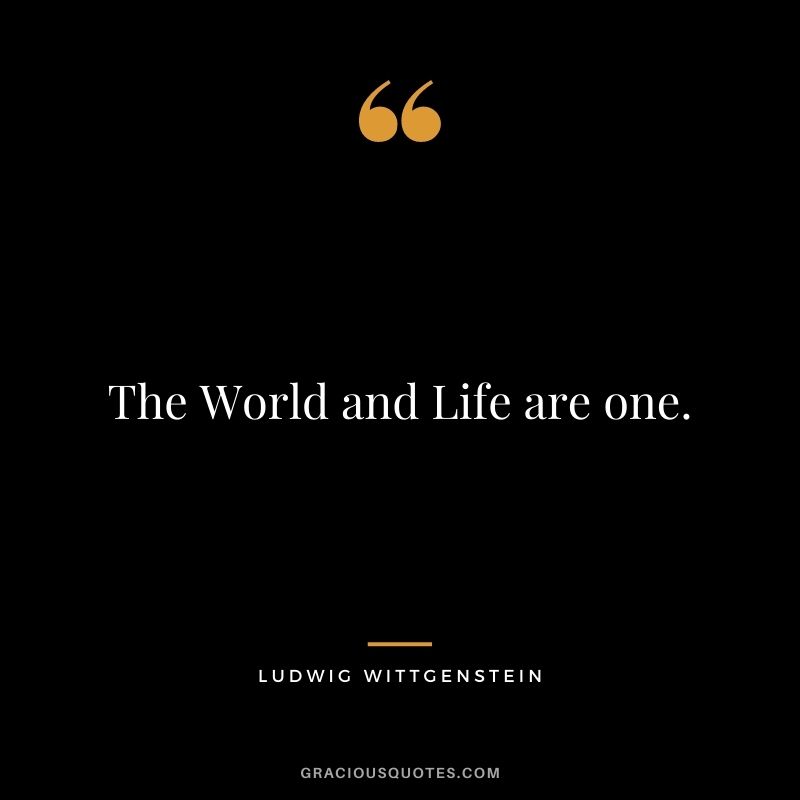 The World and Life are one.