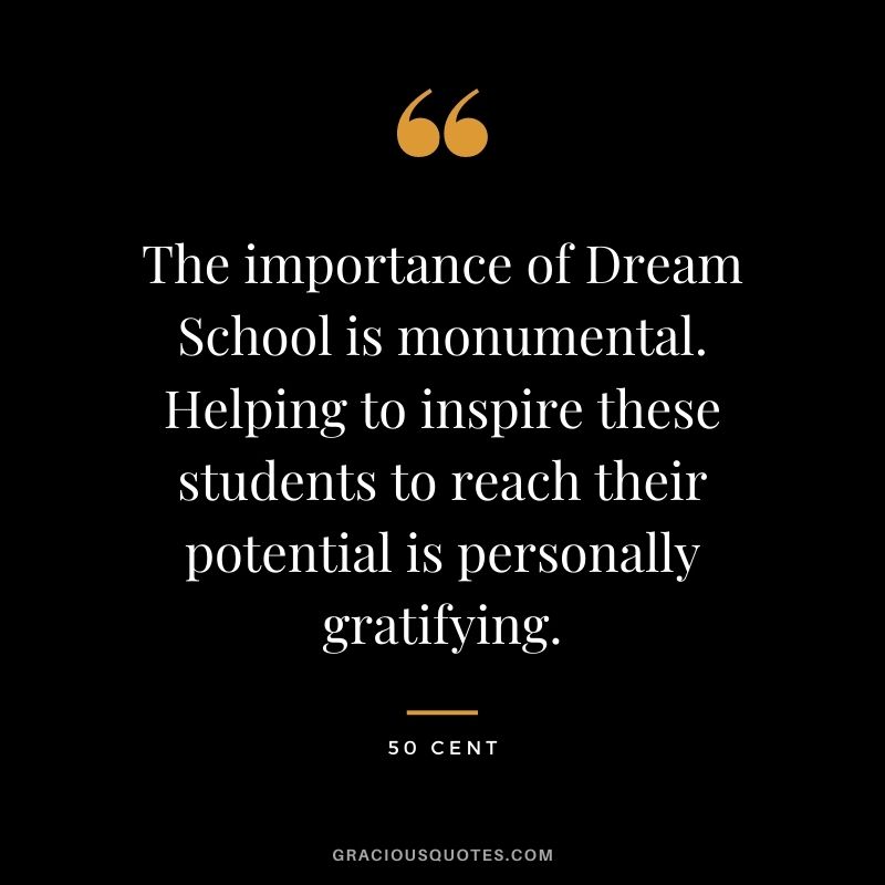 The importance of Dream School is monumental. Helping to inspire these students to reach their potential is personally gratifying.