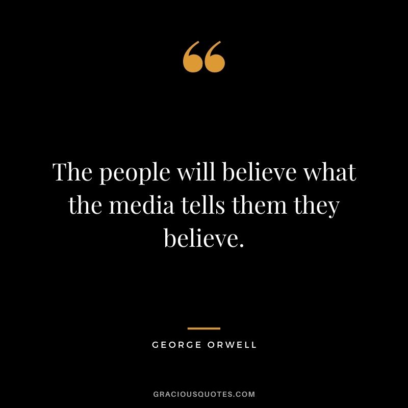 The people will believe what the media tells them they believe.