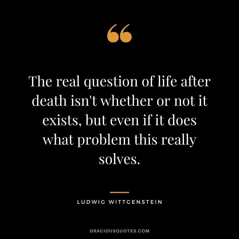 The real question of life after death isn't whether or not it exists, but even if it does what problem this really solves.