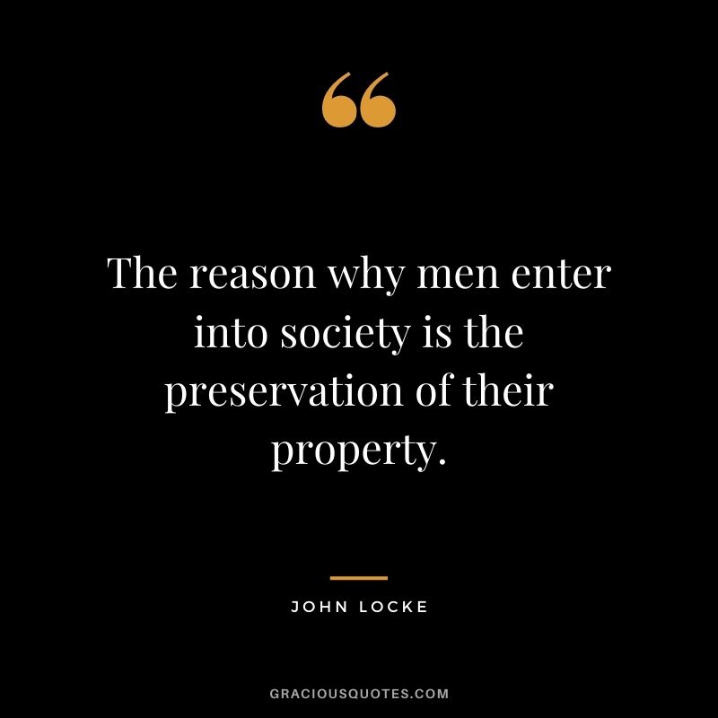 The reason why men enter into society is the preservation of their property.
