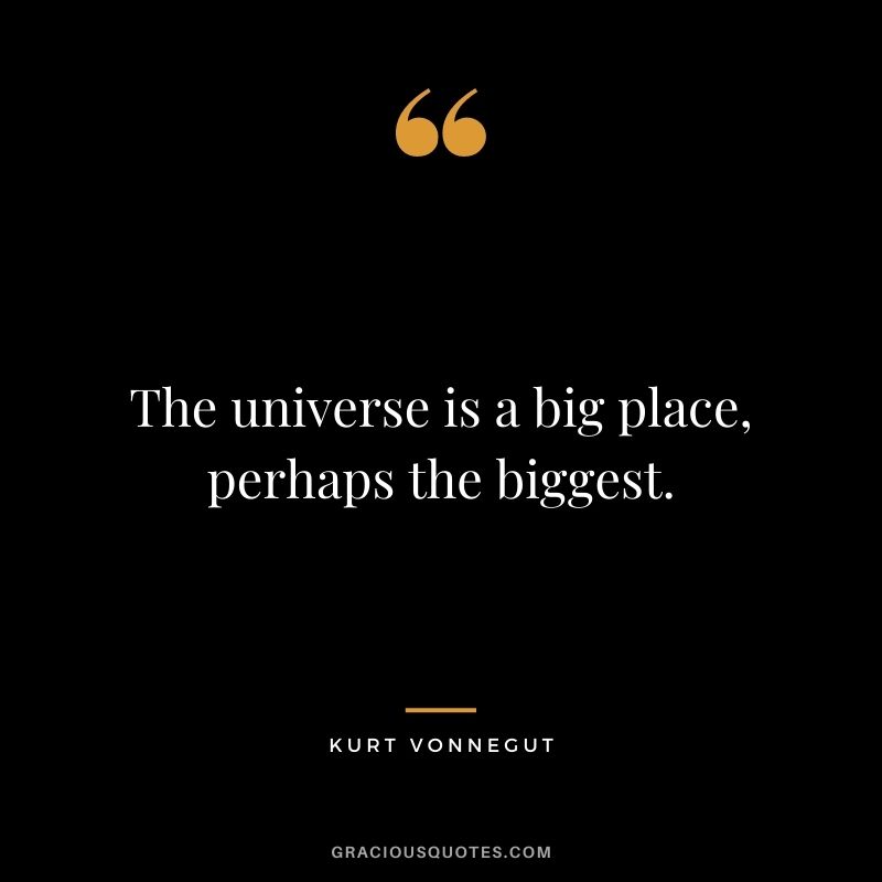 The universe is a big place, perhaps the biggest.