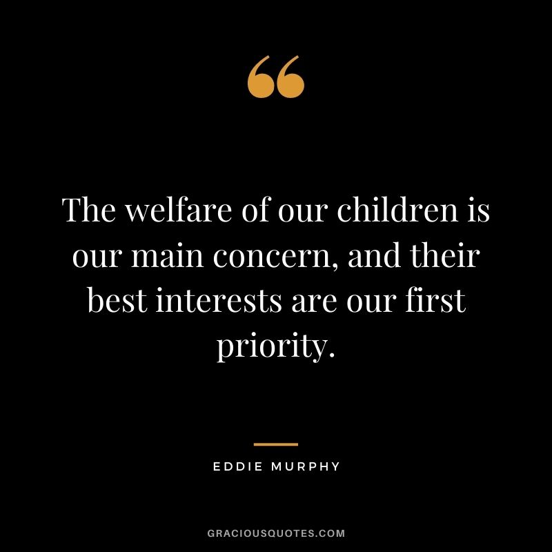 The welfare of our children is our main concern, and their best interests are our first priority.
