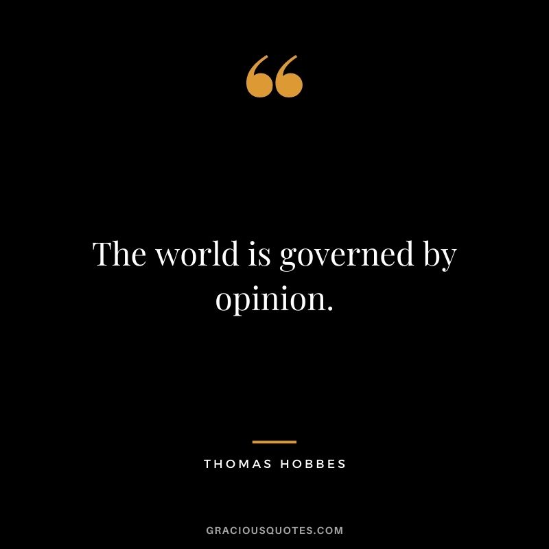 The world is governed by opinion.