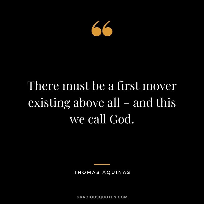 There must be a first mover existing above all – and this we call God.