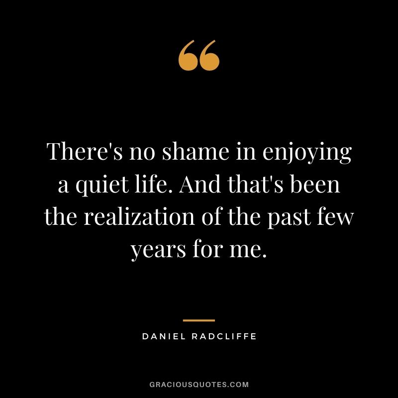 There's no shame in enjoying a quiet life. And that's been the realization of the past few years for me.