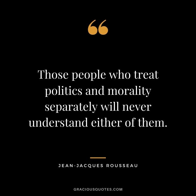 Those people who treat politics and morality separately will never understand either of them.