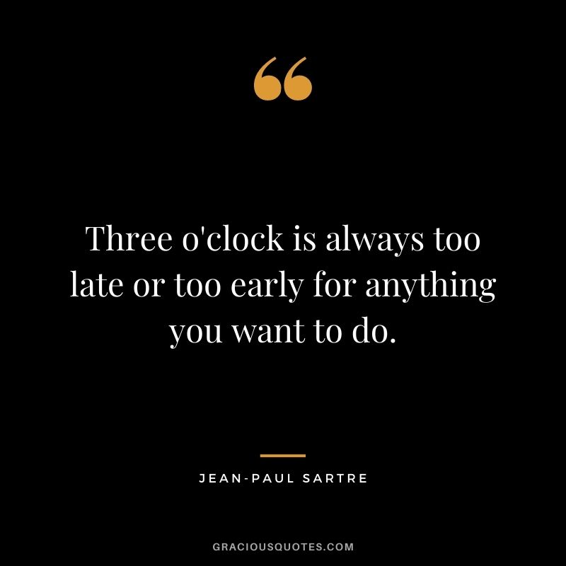 Three o'clock is always too late or too early for anything you want to do.