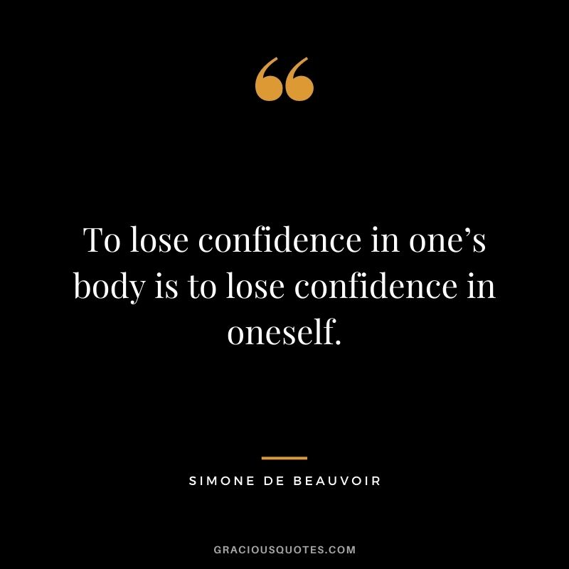 To lose confidence in one’s body is to lose confidence in oneself.