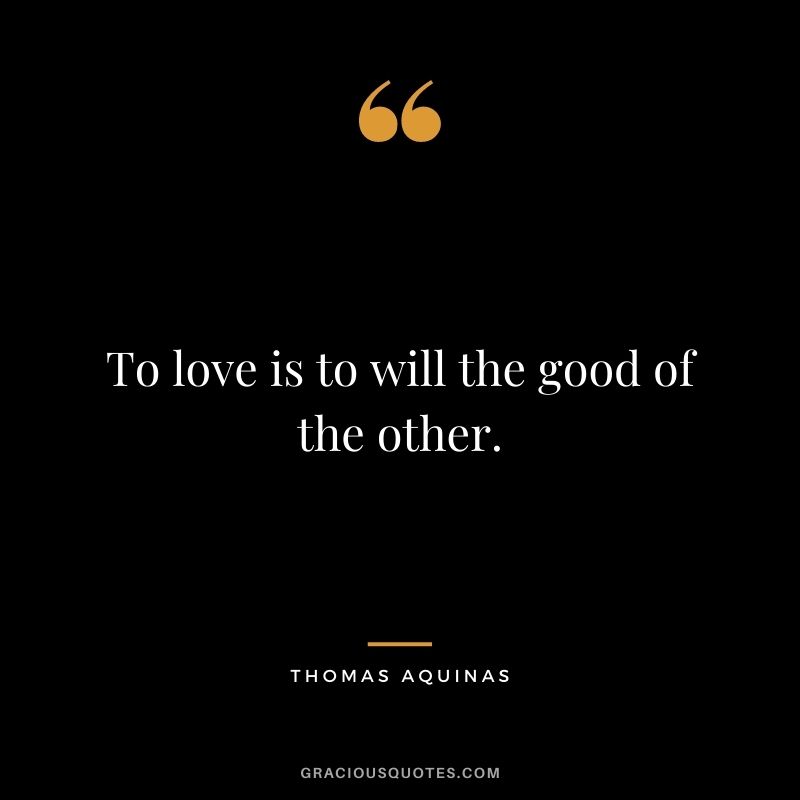 To love is to will the good of the other.