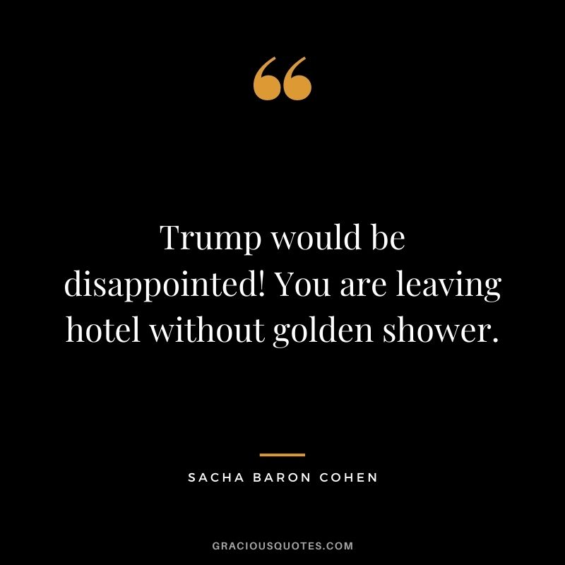 Trump would be disappointed! You are leaving hotel without golden shower.