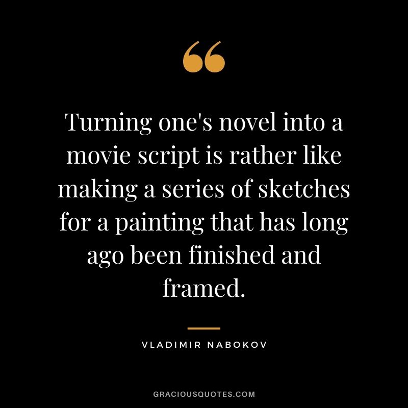 Turning one's novel into a movie script is rather like making a series of sketches for a painting that has long ago been finished and framed.