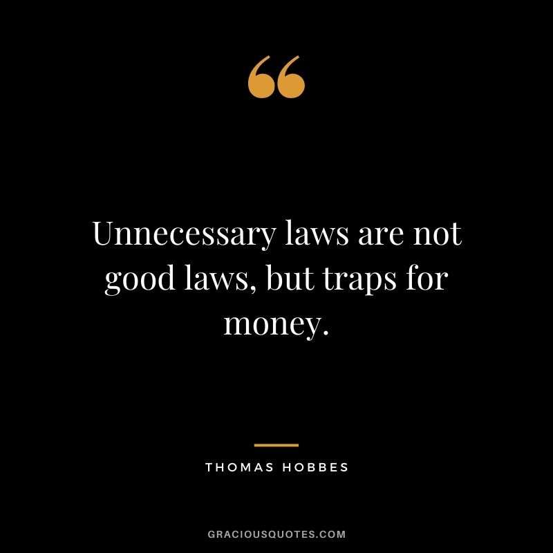 Unnecessary laws are not good laws, but traps for money.