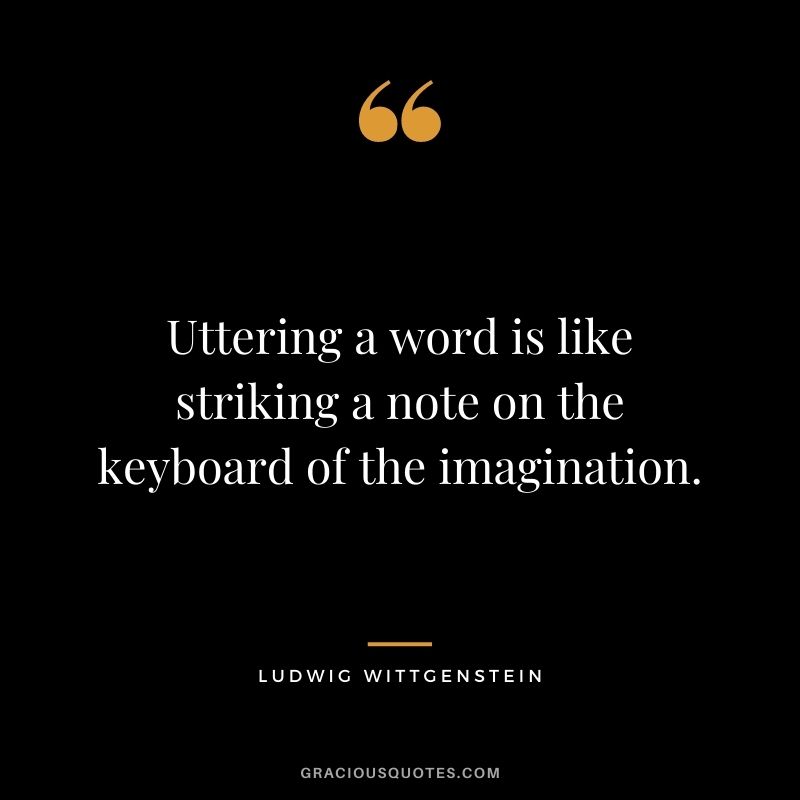 Uttering a word is like striking a note on the keyboard of the imagination.