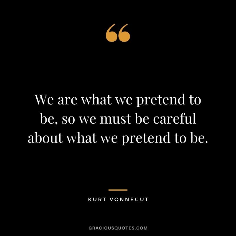 We are what we pretend to be, so we must be careful about what we pretend to be.