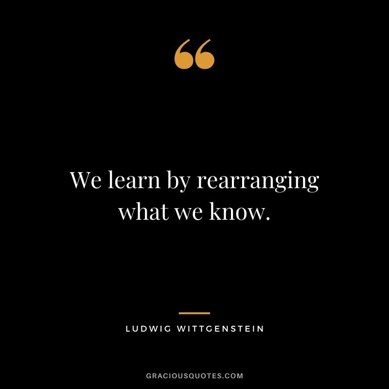 We learn by rearranging what we know.
