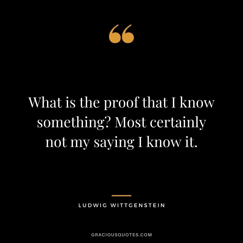 What is the proof that I know something Most certainly not my saying I know it.