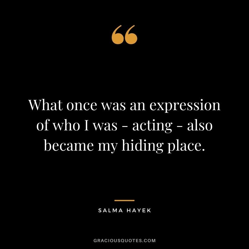 What once was an expression of who I was - acting - also became my hiding place.