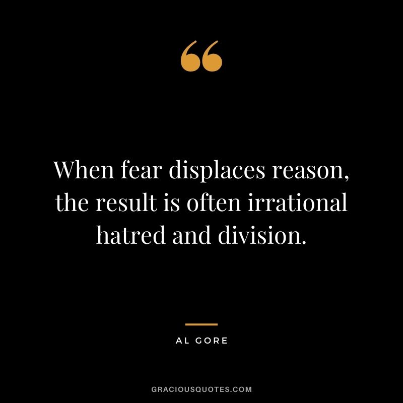 When fear displaces reason, the result is often irrational hatred and division.