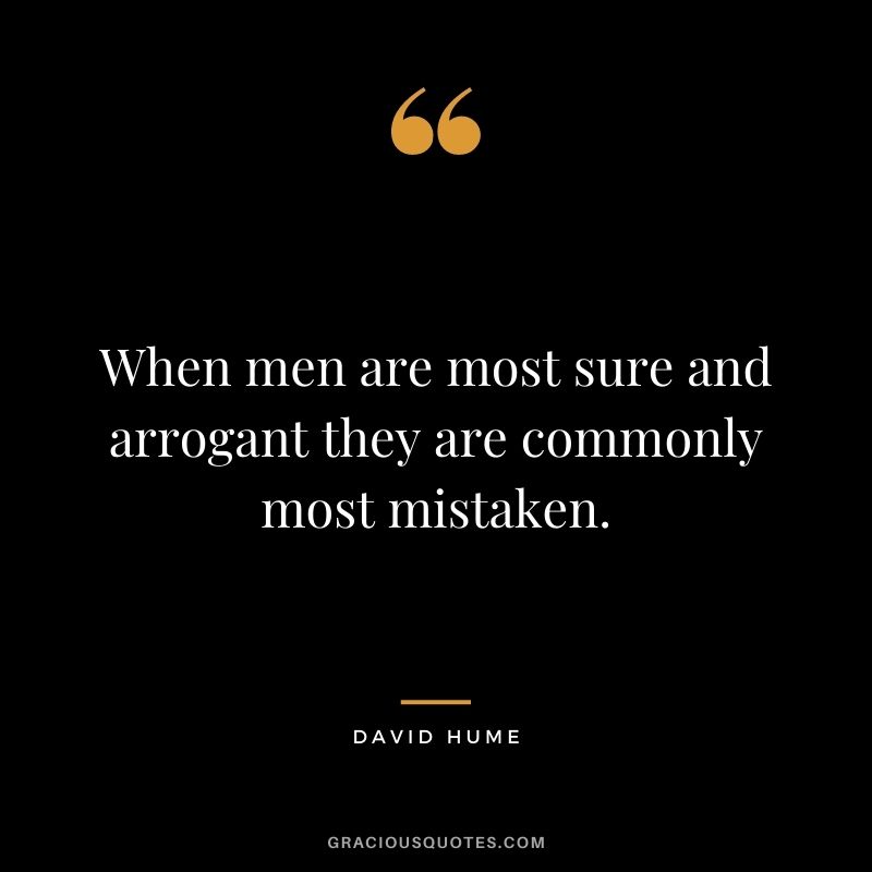 When men are most sure and arrogant they are commonly most mistaken.