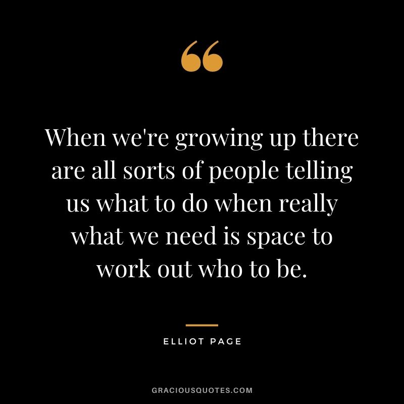 When we're growing up there are all sorts of people telling us what to do when really what we need is space to work out who to be.