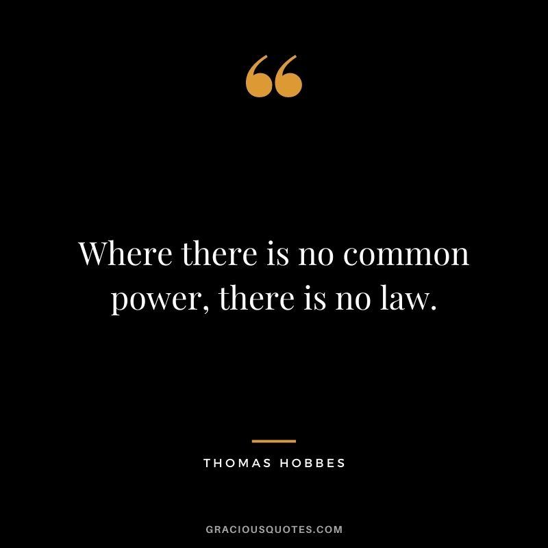 Where there is no common power, there is no law.