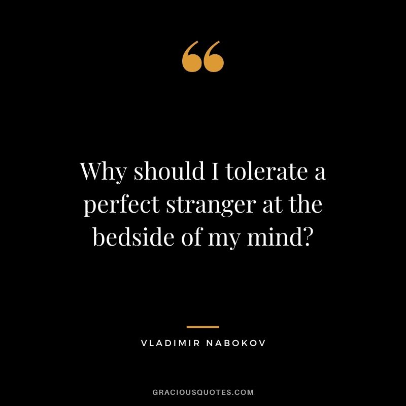 Why should I tolerate a perfect stranger at the bedside of my mind?