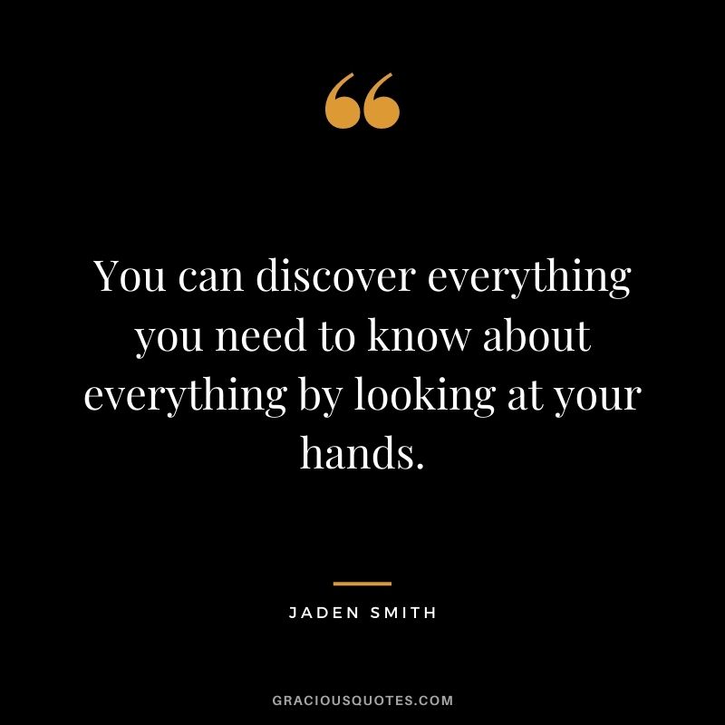 You can discover everything you need to know about everything by looking at your hands.
