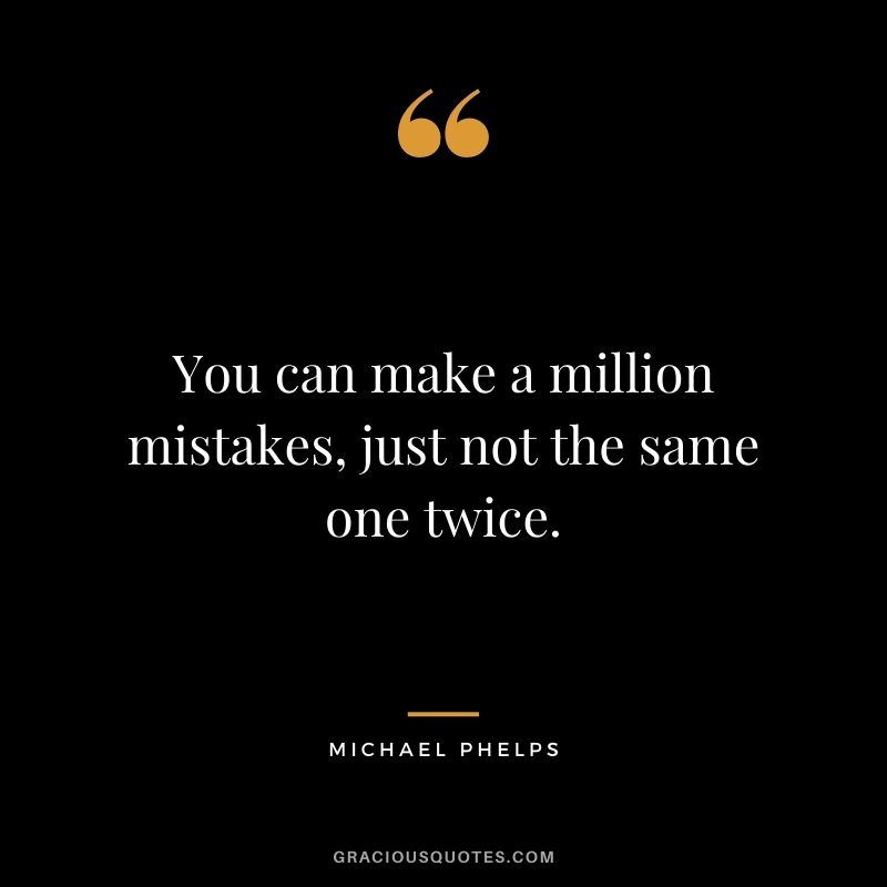 You can make a million mistakes, just not the same one twice.