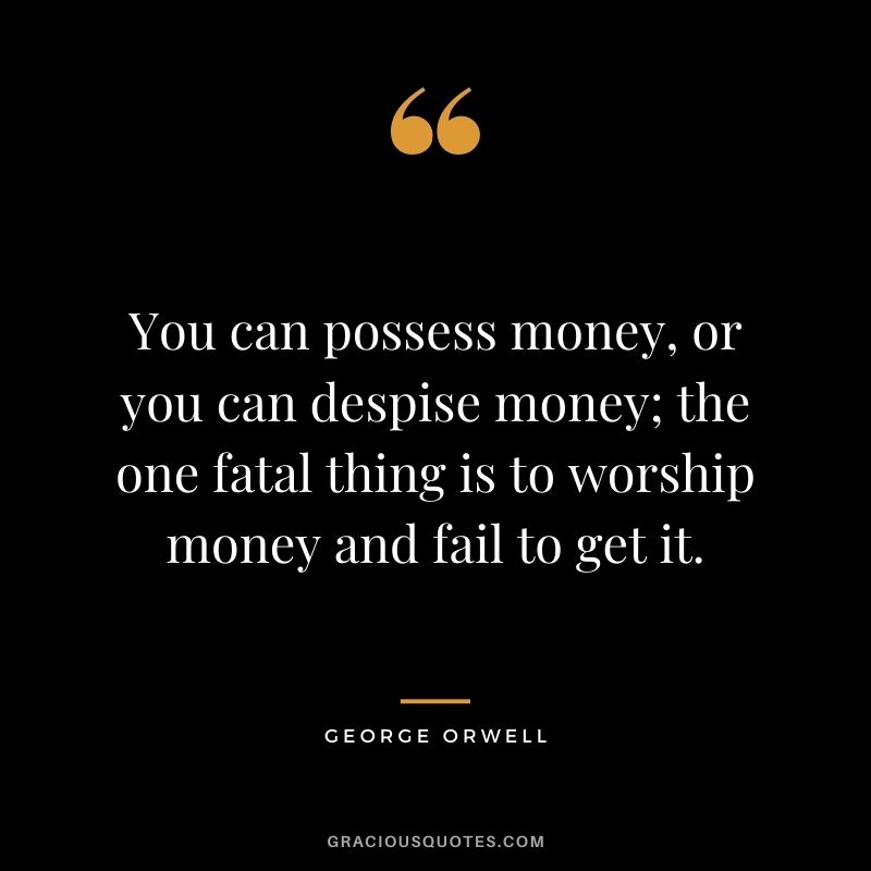 You can possess money, or you can despise money; the one fatal thing is to worship money and fail to get it.