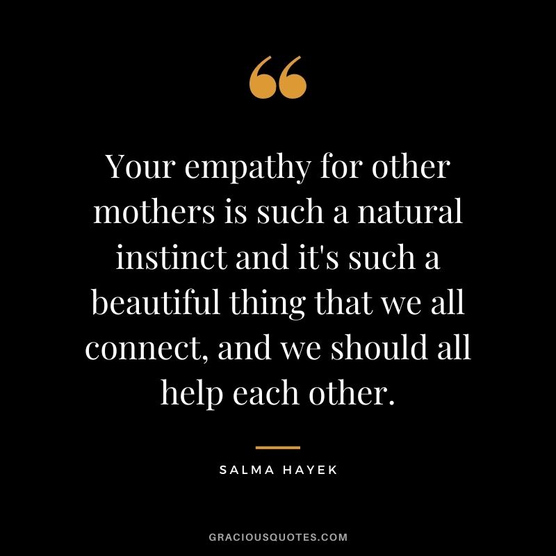 Your empathy for other mothers is such a natural instinct and it's such a beautiful thing that we all connect, and we should all help each other.