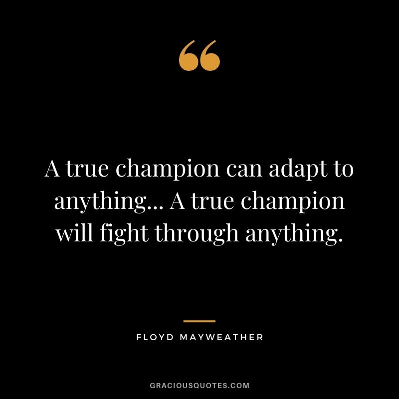A true champion can adapt to anything... A true champion will fight through anything.