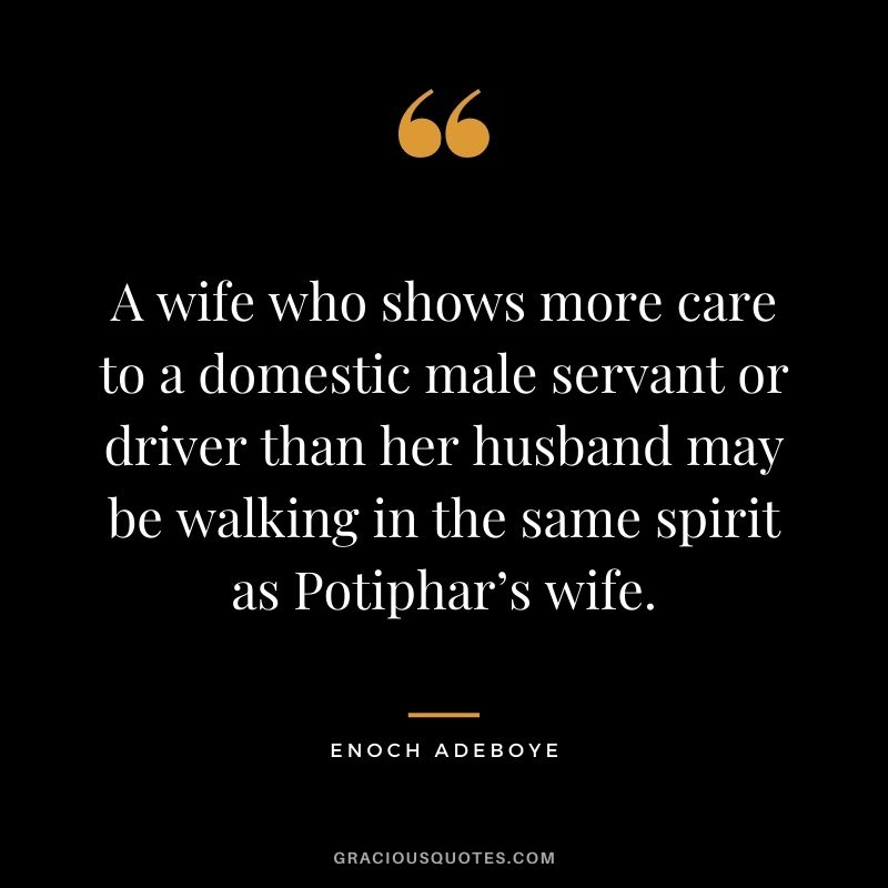 A wife who shows more care to a domestic male servant or driver than her husband may be walking in the same spirit as Potiphar’s wife.