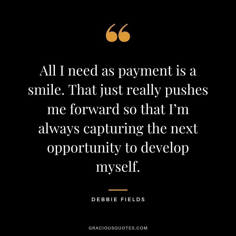 All I need as payment is a smile. That just really pushes me forward so that I’m always capturing the next opportunity to develop myself.