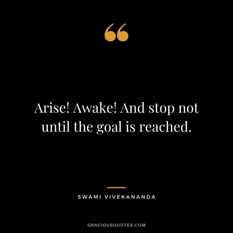 Arise! Awake! And stop not until the goal is reached.