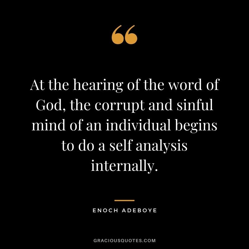 At the hearing of the word of God, the corrupt and sinful mind of an individual begins to do a self analysis internally.