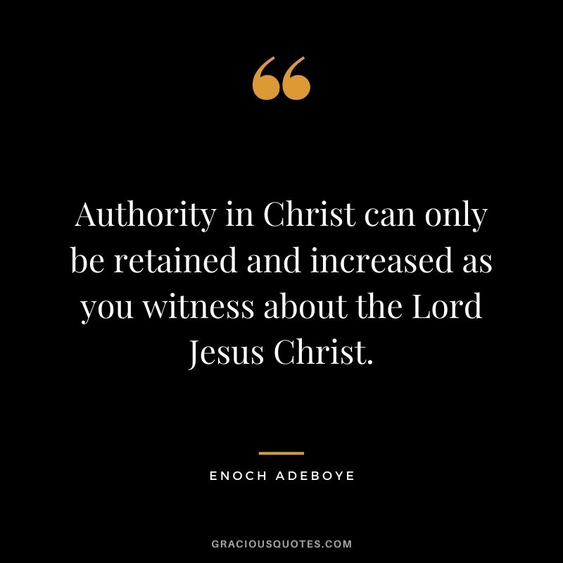 Authority in Christ can only be retained and increased as you witness about the Lord Jesus Christ.