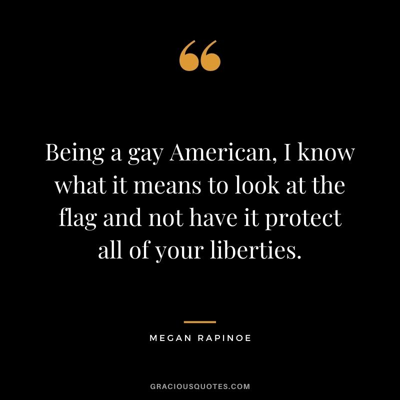 Being a gay American, I know what it means to look at the flag and not have it protect all of your liberties.