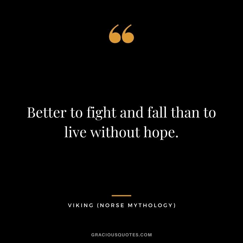 Better to fight and fall than to live without hope.