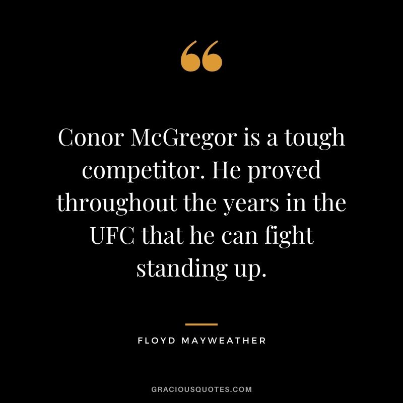Conor McGregor is a tough competitor. He proved throughout the years in the UFC that he can fight standing up.
