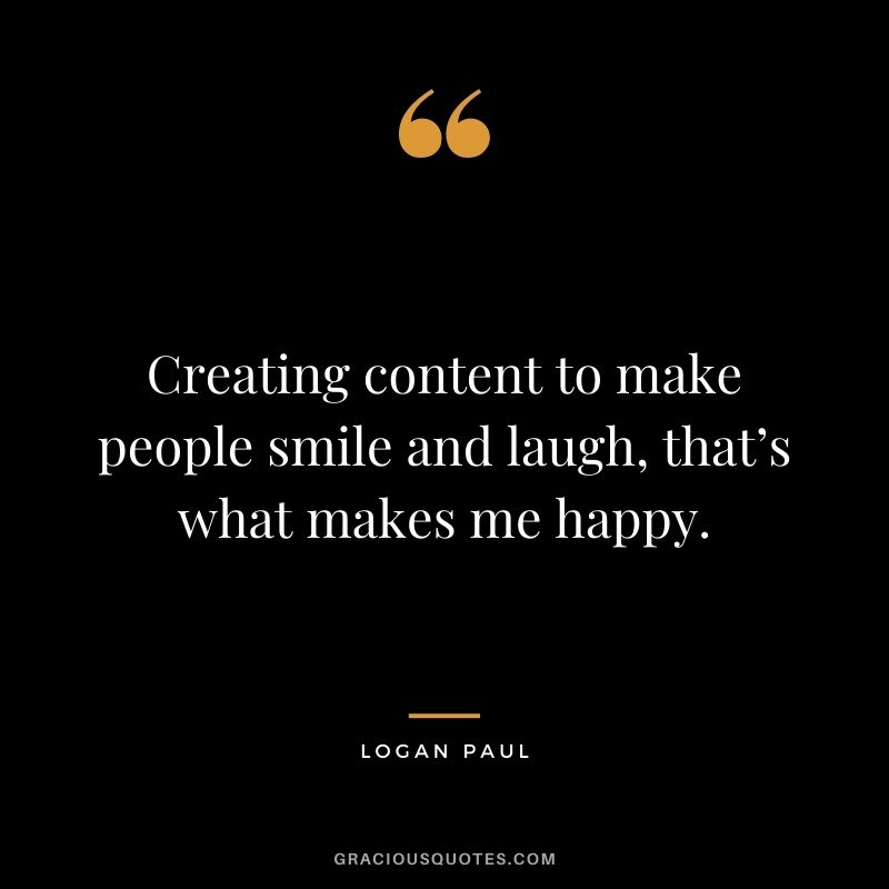 Creating content to make people smile and laugh, that’s what makes me happy.