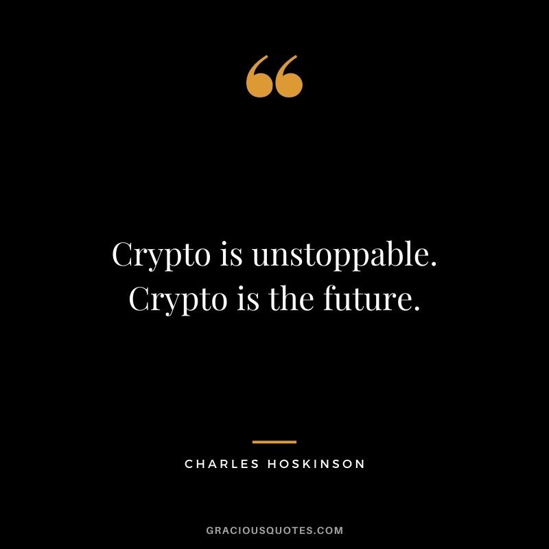 Crypto is unstoppable. Crypto is the future.