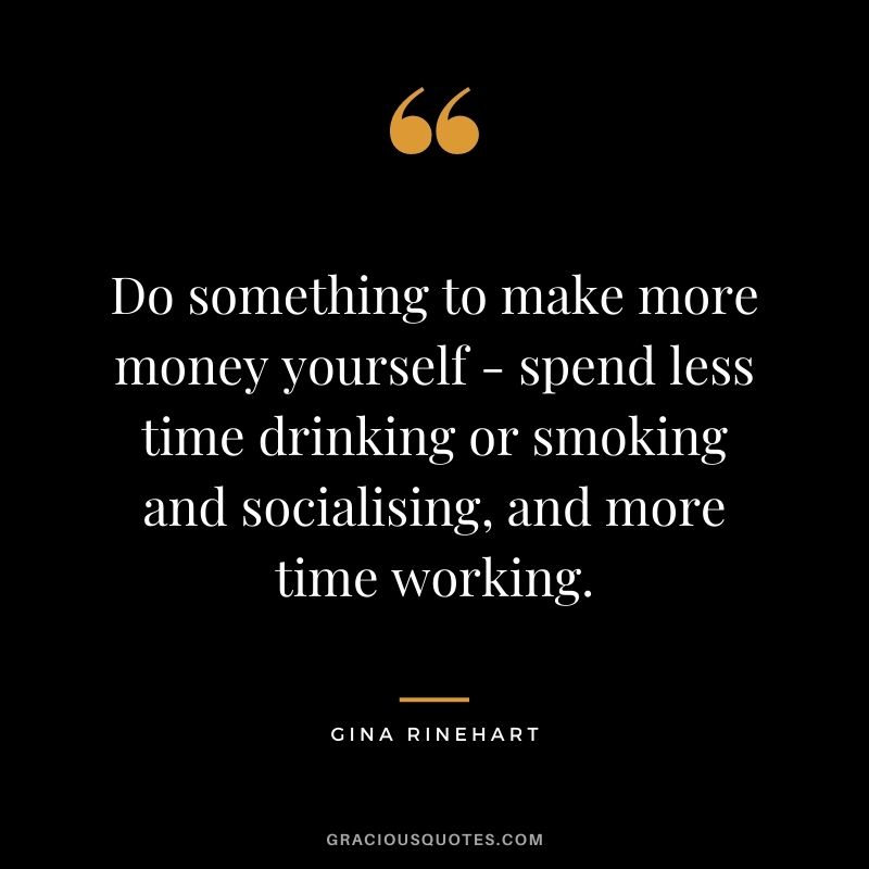 Do something to make more money yourself - spend less time drinking or smoking and socialising, and more time working.