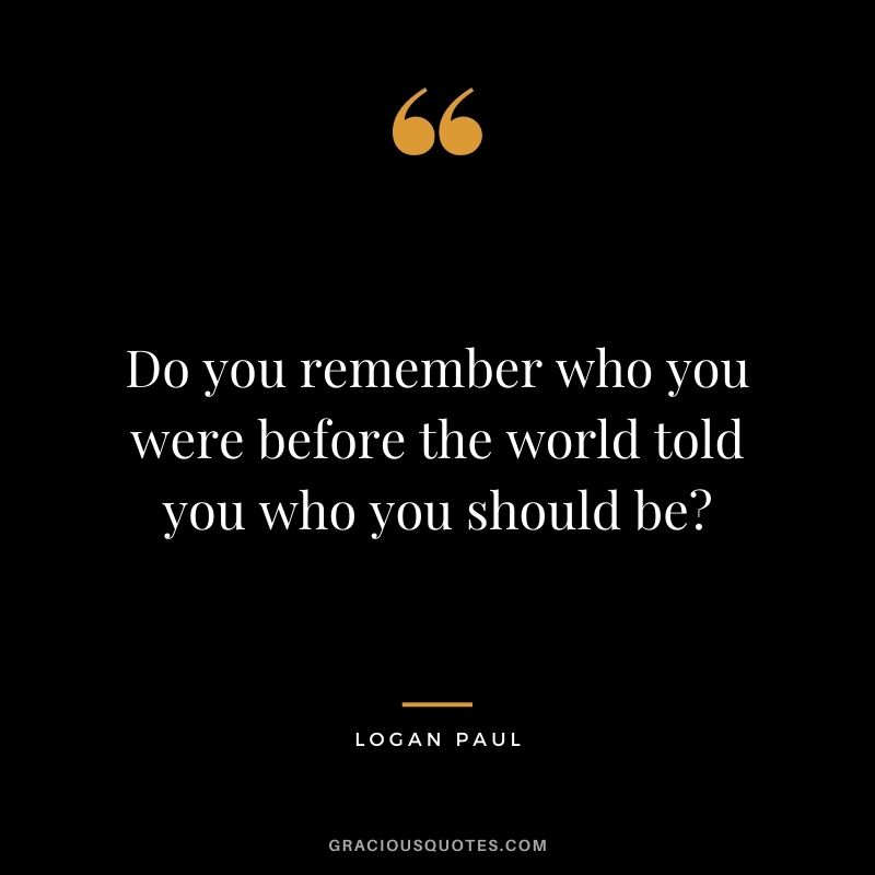 Do you remember who you were before the world told you who you should be?