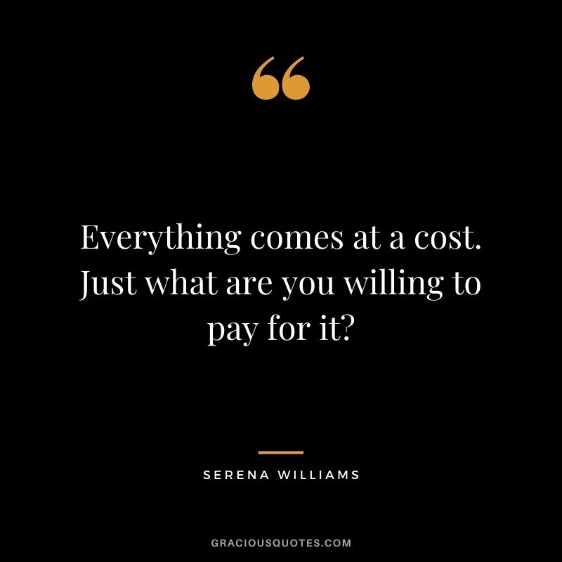 Everything comes at a cost. Just what are you willing to pay for it