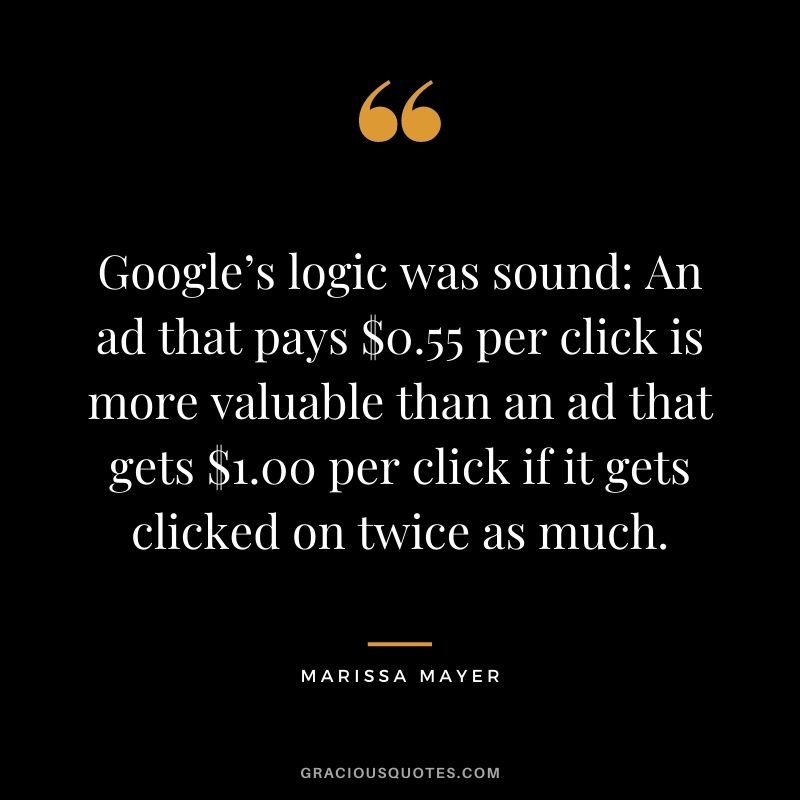 Google’s logic was sound An ad that pays $0.55 per click is more valuable than an ad that gets $1.00 per click if it gets clicked on twice as much.