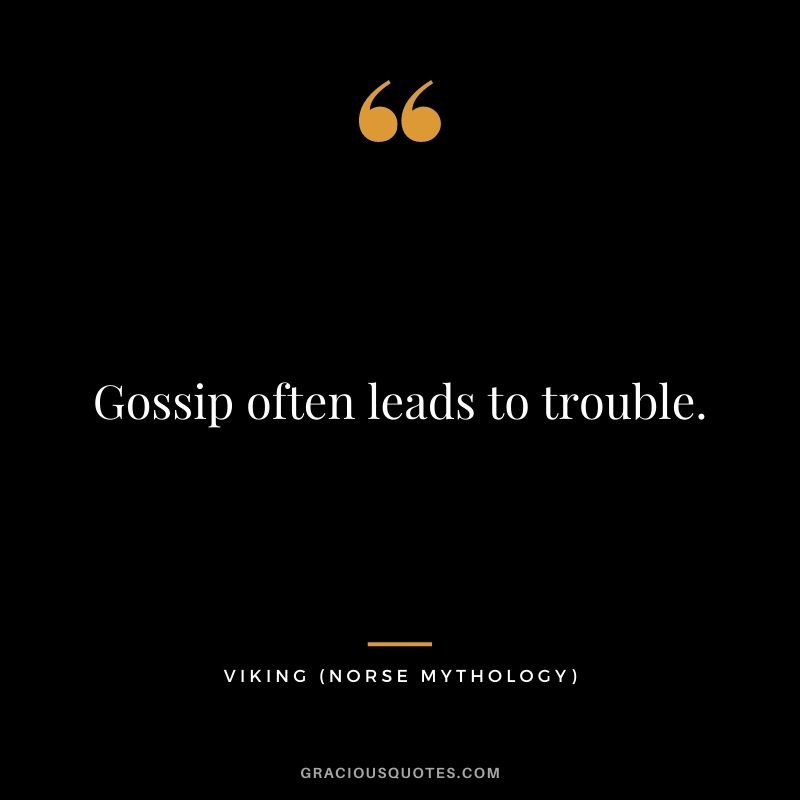 Gossip often leads to trouble.